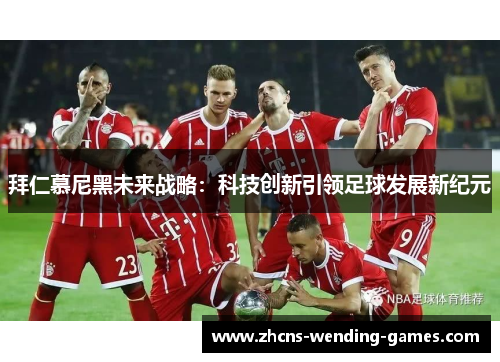 拜仁慕尼黑未来战略：科技创新引领足球发展新纪元