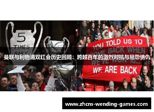 曼联与利物浦双红会历史回顾：跨越百年的激烈对抗与恩怨情仇