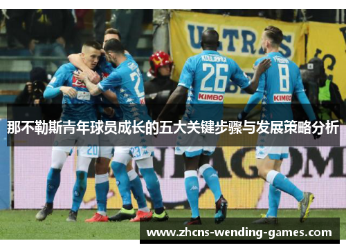 那不勒斯青年球员成长的五大关键步骤与发展策略分析