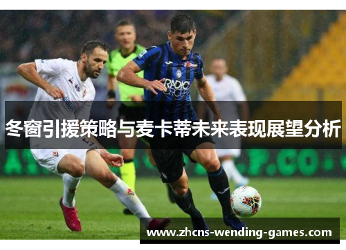 冬窗引援策略与麦卡蒂未来表现展望分析