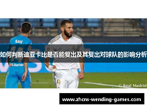如何判断迪亚卡比是否能复出及其复出对球队的影响分析