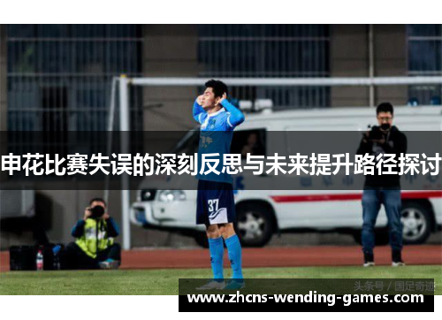 申花比赛失误的深刻反思与未来提升路径探讨
