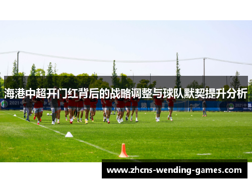 海港中超开门红背后的战略调整与球队默契提升分析