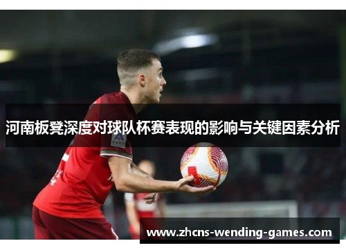 河南板凳深度对球队杯赛表现的影响与关键因素分析