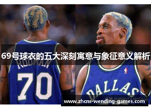 69号球衣的五大深刻寓意与象征意义解析
