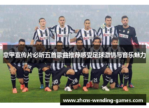 意甲宣传片必听五首歌曲推荐感受足球激情与音乐魅力