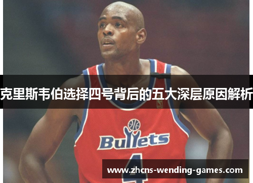 克里斯韦伯选择四号背后的五大深层原因解析