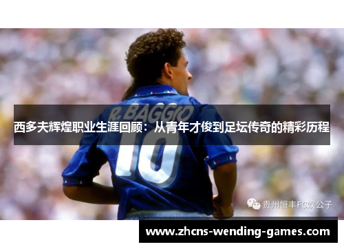 西多夫辉煌职业生涯回顾：从青年才俊到足坛传奇的精彩历程