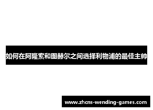 如何在阿隆索和图赫尔之间选择利物浦的最佳主帅
