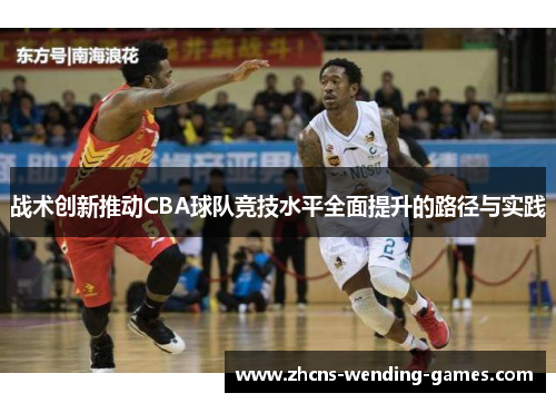 战术创新推动CBA球队竞技水平全面提升的路径与实践