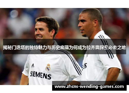 揭秘门迭塔的独特魅力与历史底蕴为何成为拉齐奥探索必去之地