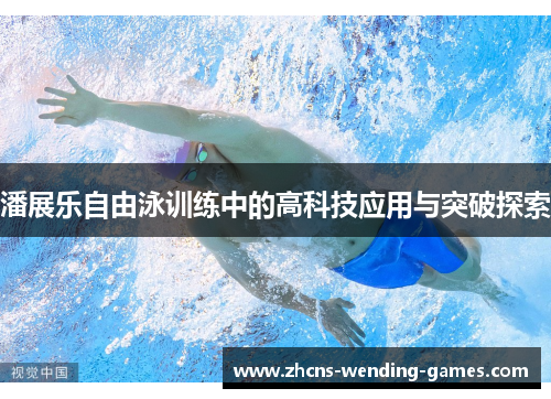 潘展乐自由泳训练中的高科技应用与突破探索 潘展乐自由泳训练中的高科技应用与突破探索
