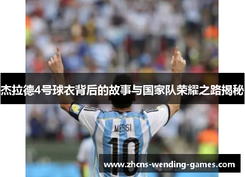 杰拉德4号球衣背后的故事与国家队荣耀之路揭秘