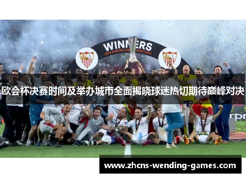 欧会杯决赛时间及举办城市全面揭晓球迷热切期待巅峰对决