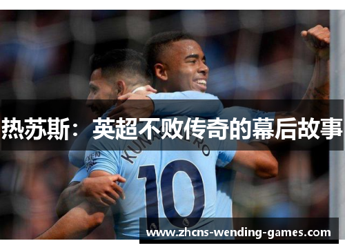 热苏斯：英超不败传奇的幕后故事