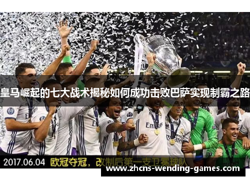 皇马崛起的七大战术揭秘如何成功击败巴萨实现制霸之路