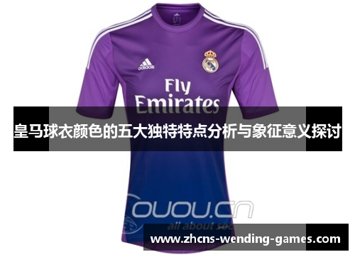 皇马球衣颜色的五大独特特点分析与象征意义探讨