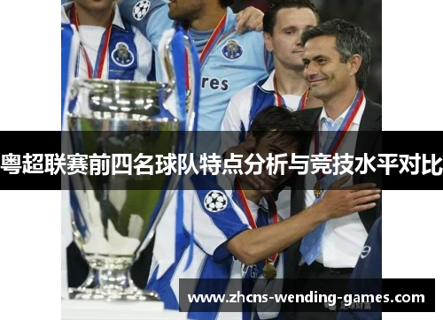 粤超联赛前四名球队特点分析与竞技水平对比