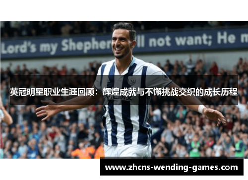 英冠明星职业生涯回顾：辉煌成就与不懈挑战交织的成长历程