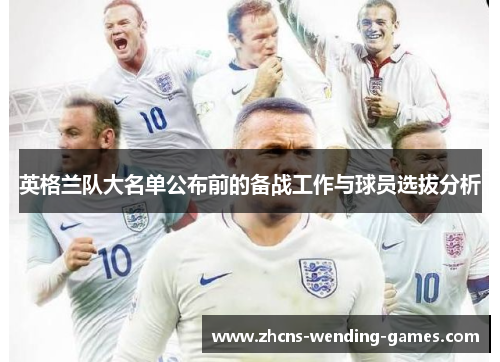 英格兰队大名单公布前的备战工作与球员选拔分析