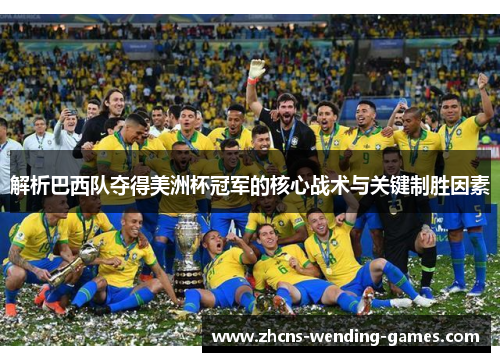 解析巴西队夺得美洲杯冠军的核心战术与关键制胜因素 解析巴西队夺得美洲杯冠军的核心战术与关键制胜因素