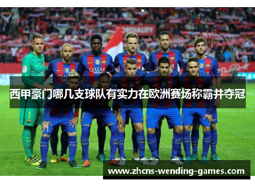 西甲豪门哪几支球队有实力在欧洲赛场称霸并夺冠 西甲豪门哪几支球队有实力在欧洲赛场称霸并夺冠