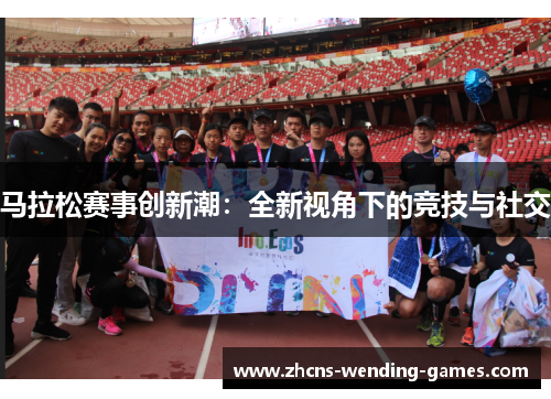 马拉松赛事创新潮:全新视角下的竞技与社交 马拉松赛事创新潮:全新视角下的竞技与社交